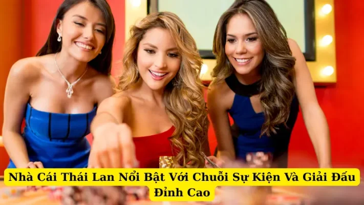 Nhà Cái Thái Lan Nổi Bật Với Chuỗi Sự Kiện Và Giải Đấu Đỉnh Cao