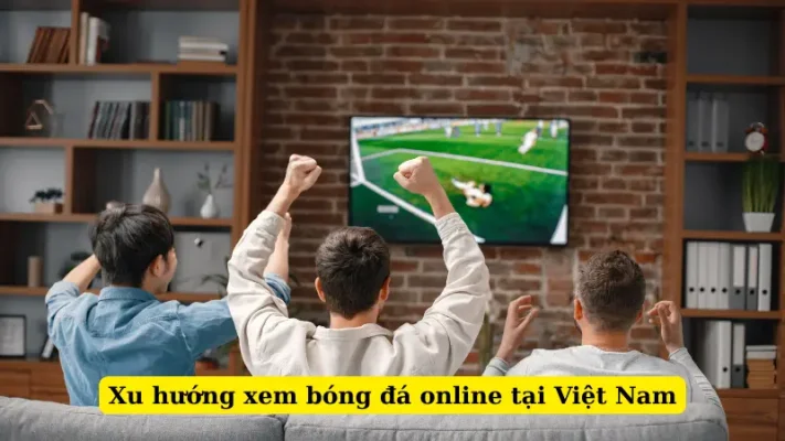 Xu hướng xem bóng đá online tại Việt Nam